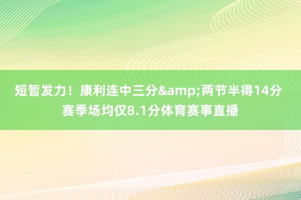 短暂发力！康利连中三分&两节半得14分 赛季场均仅8.1分体育赛事直播
