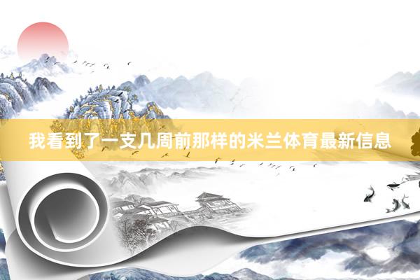 我看到了一支几周前那样的米兰体育最新信息
