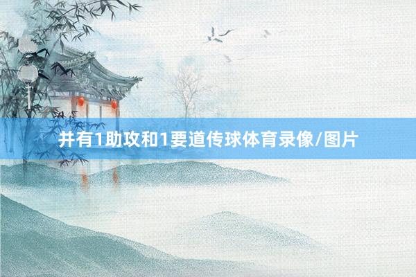 并有1助攻和1要道传球体育录像/图片