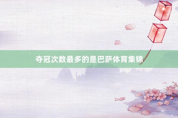 夺冠次数最多的是巴萨体育集锦