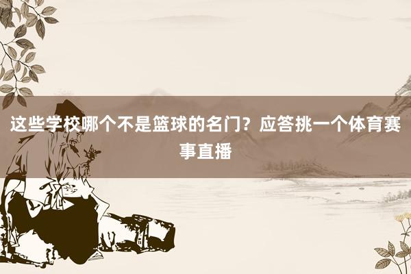 这些学校哪个不是篮球的名门?应答挑一个体育赛事直播