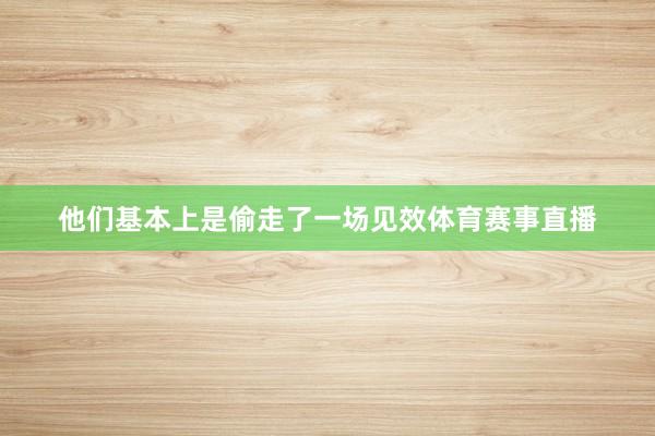 他们基本上是偷走了一场见效体育赛事直播