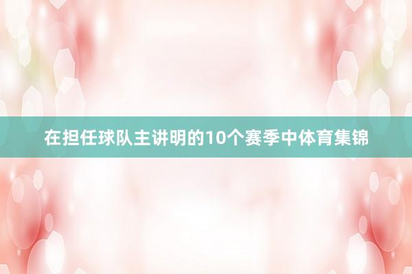 在担任球队主讲明的10个赛季中体育集锦