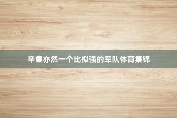 辛集亦然一个比拟强的军队体育集锦