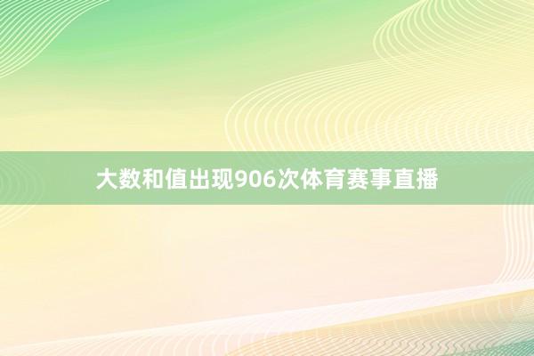 大数和值出现906次体育赛事直播