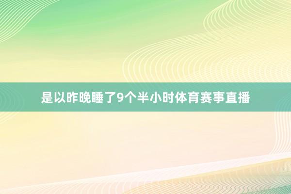 是以昨晚睡了9个半小时体育赛事直播