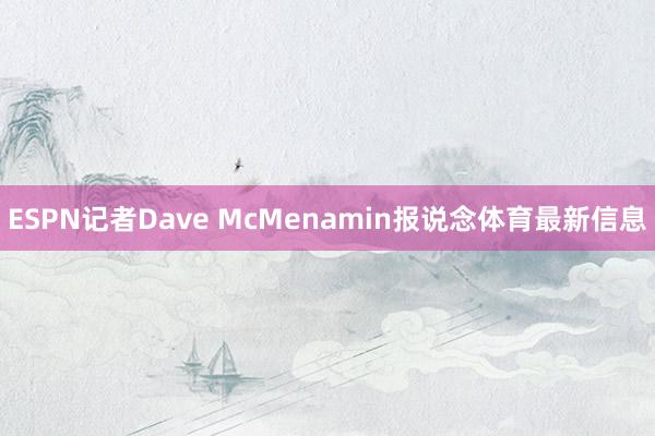 ESPN记者Dave McMenamin报说念体育最新信息
