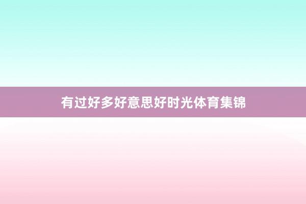 有过好多好意思好时光体育集锦