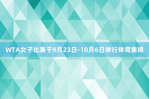 WTA女子比赛于9月23日-10月6日举行体育集锦