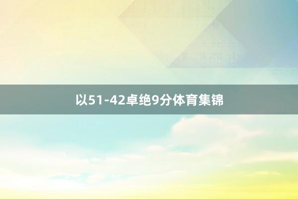 以51-42卓绝9分体育集锦